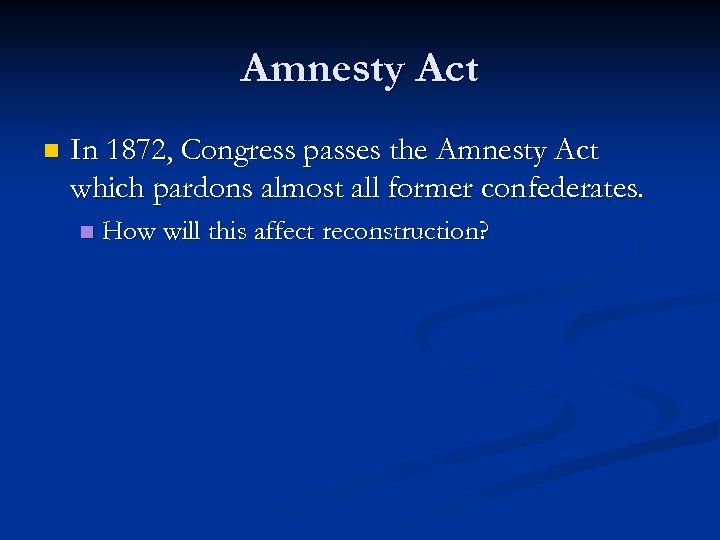 Amnesty Act n In 1872, Congress passes the Amnesty Act which pardons almost all