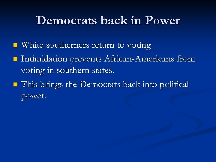 Democrats back in Power White southerners return to voting n Intimidation prevents African-Americans from