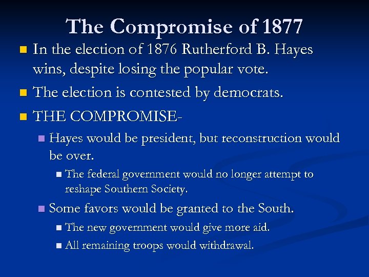 The Compromise of 1877 In the election of 1876 Rutherford B. Hayes wins, despite