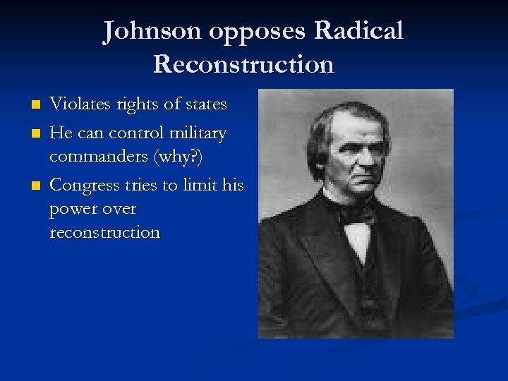 Johnson opposes Radical Reconstruction n Violates rights of states He can control military commanders