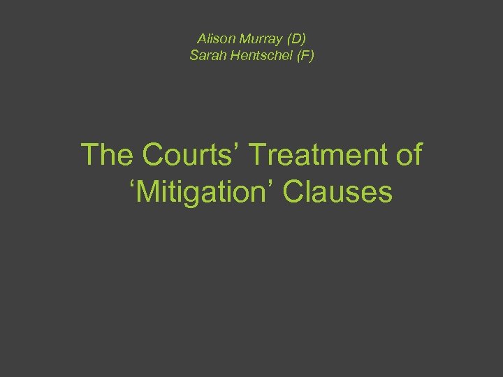 Alison Murray (D) Sarah Hentschel (F) The Courts’ Treatment of ‘Mitigation’ Clauses 