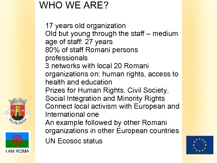 WHO WE ARE? 17 years old organization Old but young through the staff –