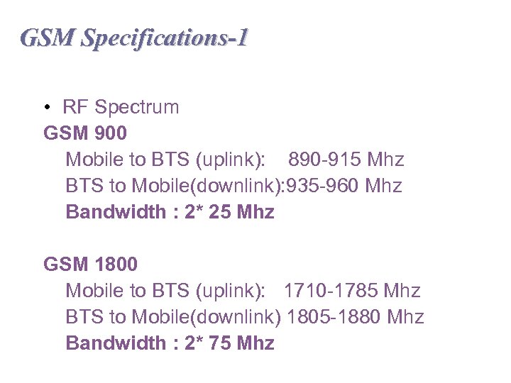 GSM Specifications-1 • RF Spectrum GSM 900 Mobile to BTS (uplink): 890 -915 Mhz