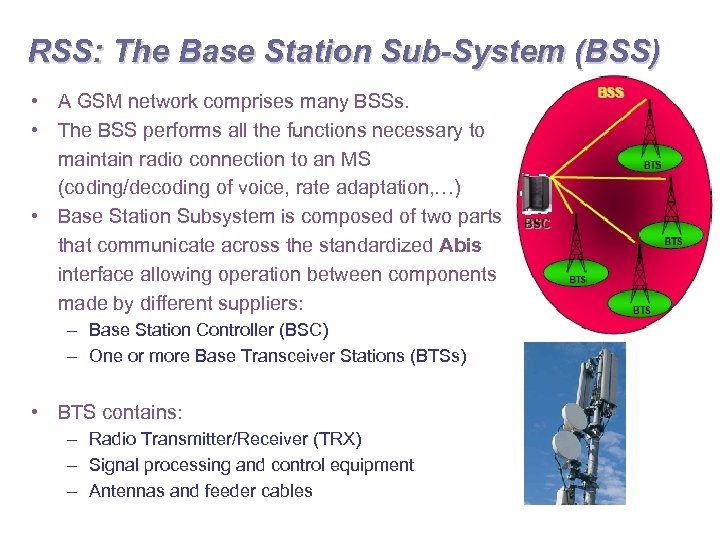 RSS: The Base Station Sub-System (BSS) • A GSM network comprises many BSSs. •