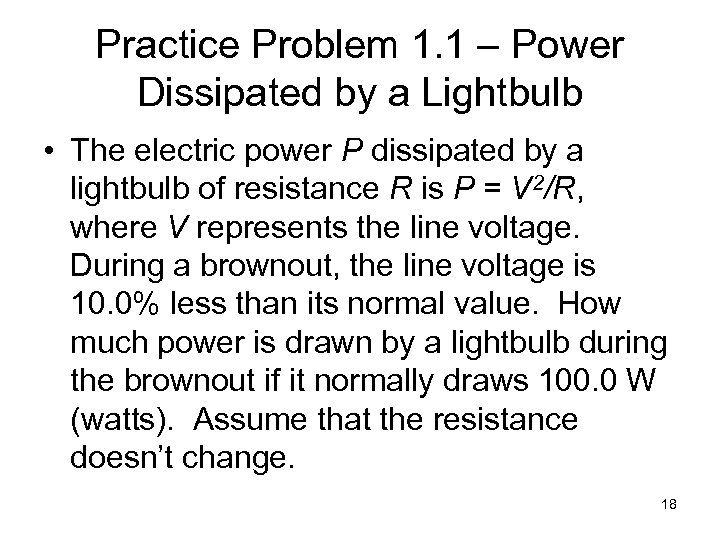 Practice Problem 1. 1 – Power Dissipated by a Lightbulb • The electric power