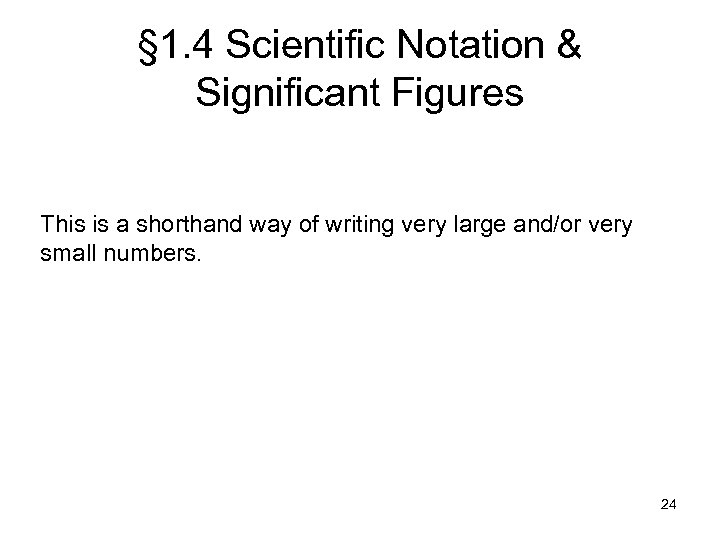 § 1. 4 Scientific Notation & Significant Figures This is a shorthand way of