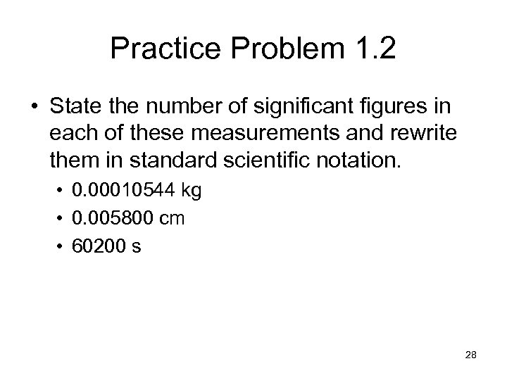Practice Problem 1. 2 • State the number of significant figures in each of