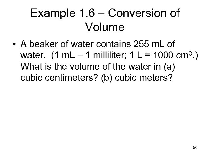 Example 1. 6 – Conversion of Volume • A beaker of water contains 255
