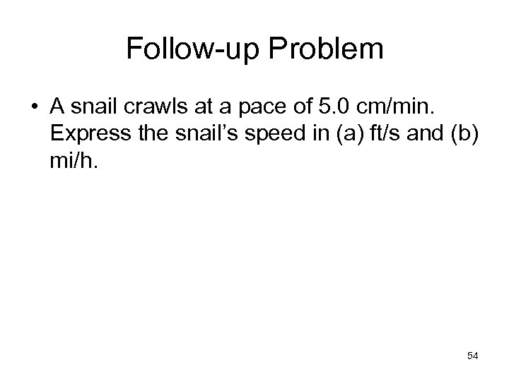 Follow-up Problem • A snail crawls at a pace of 5. 0 cm/min. Express