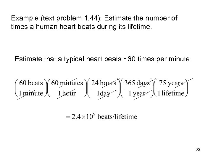 Example (text problem 1. 44): Estimate the number of times a human heart beats
