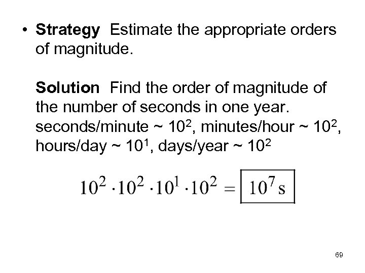  • Strategy Estimate the appropriate orders of magnitude. Solution Find the order of