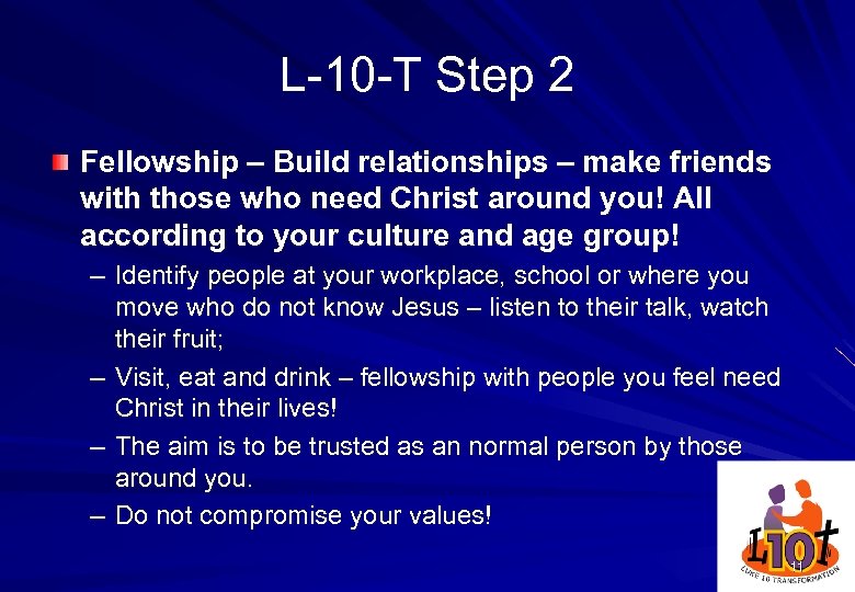 L-10 -T Step 2 Fellowship – Build relationships – make friends with those who