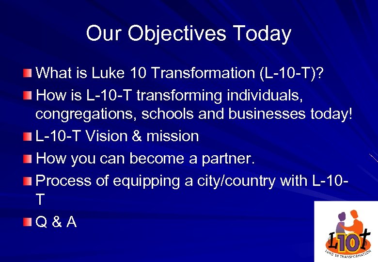 Our Objectives Today What is Luke 10 Transformation (L-10 -T)? How is L-10 -T