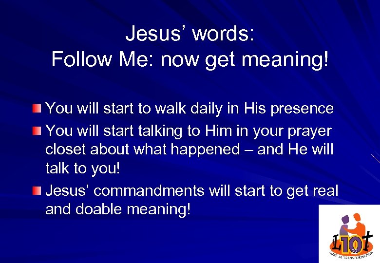 Jesus’ words: Follow Me: now get meaning! You will start to walk daily in