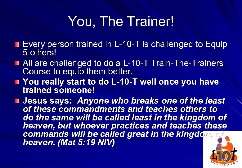 You, The Trainer! Every person trained in L-10 -T is challenged to Equip 5