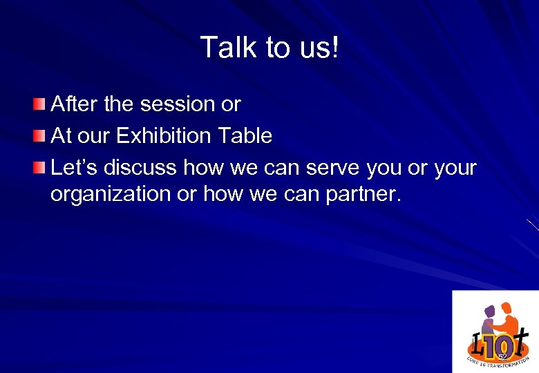 Talk to us! After the session or At our Exhibition Table Let’s discuss how