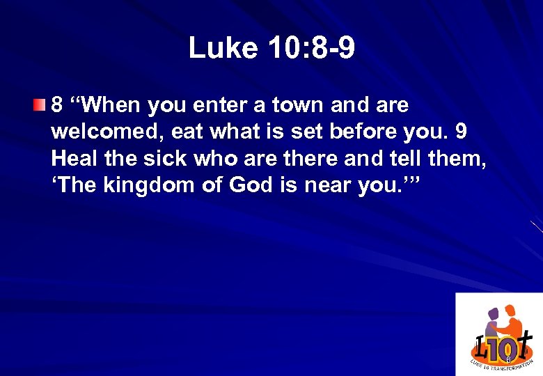 Luke 10: 8 -9 8 “When you enter a town and are welcomed, eat