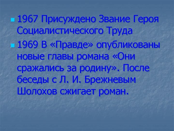n 1967 Присуждено Звание Героя Социалистического Труда n 1969 В «Правде» опубликованы новые главы
