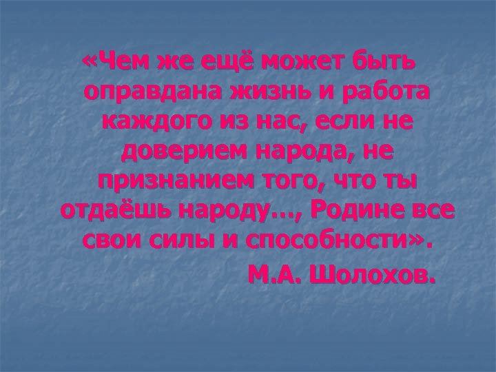  «Чем же ещё может быть оправдана жизнь и работа каждого из нас, если