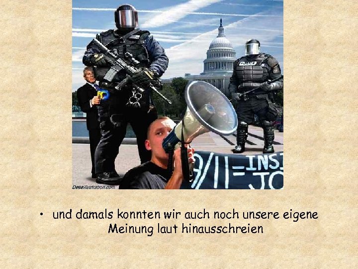  • und damals konnten wir auch noch unsere eigene Meinung laut hinausschreien 