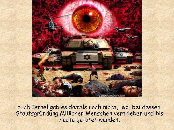 … auch Israel gab es damals noch nicht, wo bei dessen Staatsgründung Millionen Menschen