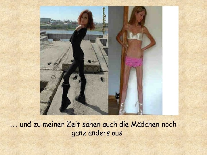 . . . und zu meiner Zeit sahen auch die Mädchen noch ganz anders