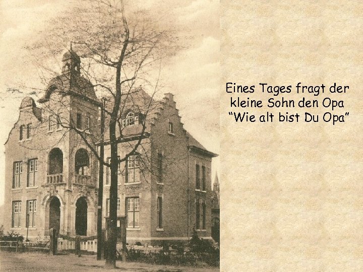 Eines Tages fragt der kleine Sohn den Opa “Wie alt bist Du Opa” 