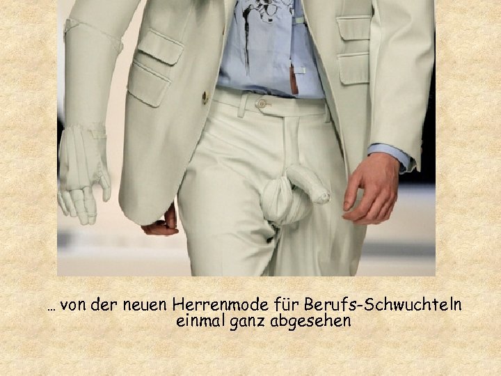 … von der neuen Herrenmode für Berufs-Schwuchteln einmal ganz abgesehen 
