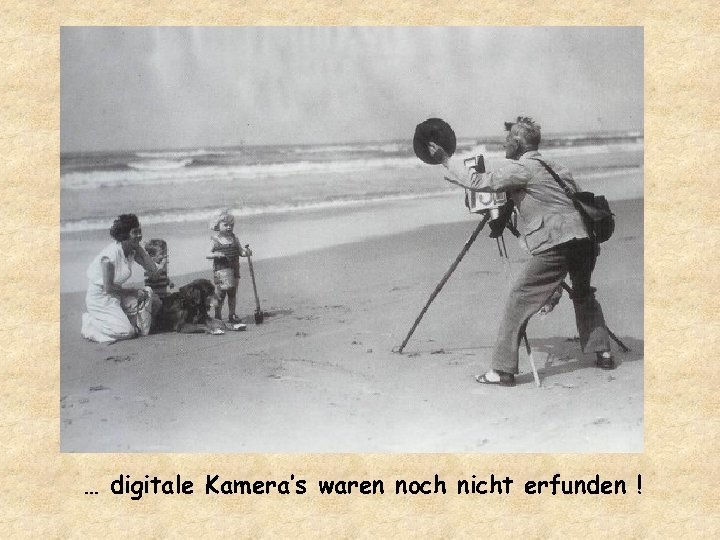 … digitale Kamera’s waren noch nicht erfunden ! 