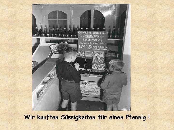 Wir kauften Süssigkeiten für einen Pfennig ! 