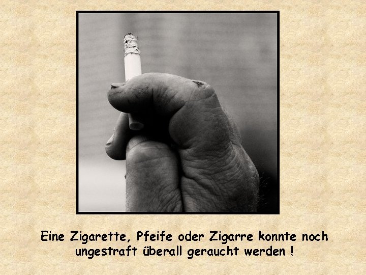 Eine Zigarette, Pfeife oder Zigarre konnte noch ungestraft überall geraucht werden ! 