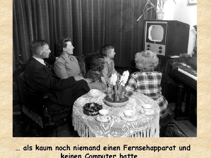 … als kaum noch niemand einen Fernsehapparat und 