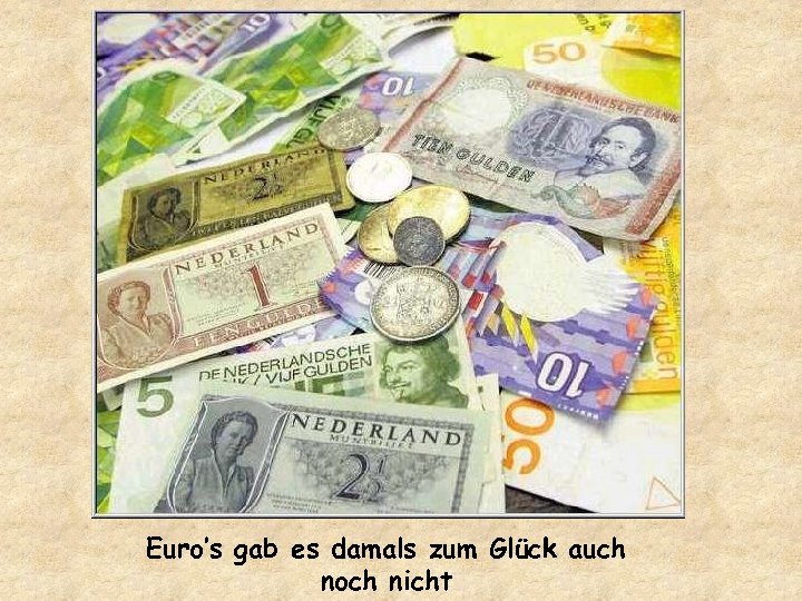 Euro’s gab es damals zum Glück auch noch nicht 