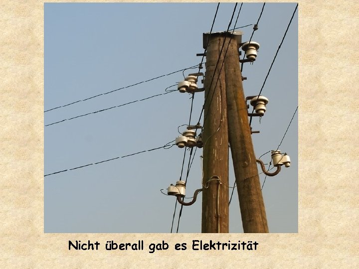 Nicht überall gab es Elektrizität 