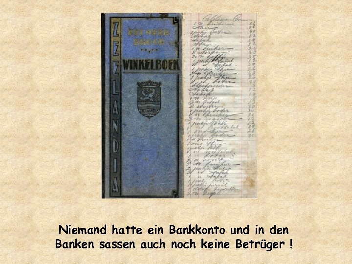Niemand hatte ein Bankkonto und in den Banken sassen auch noch keine Betrüger !