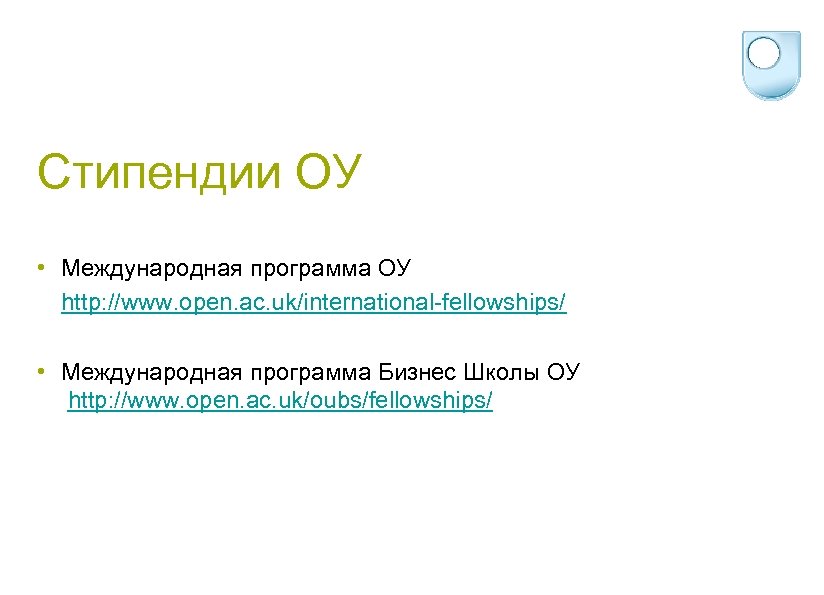 Стипендии ОУ • Международная программа ОУ http: //www. open. ac. uk/international-fellowships/ • Международная программа