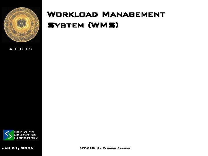 Workload Management System (WMS) AEGIS Jan 31, 2006 SEE-GRID Nis Training Session 