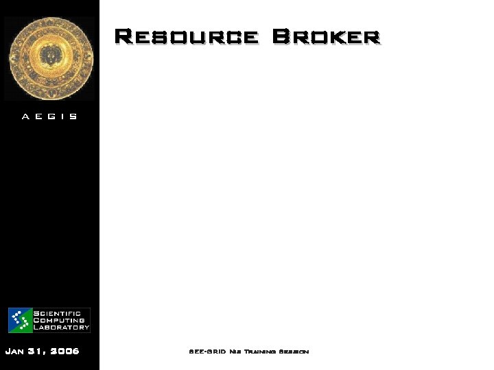 Resource Broker AEGIS Jan 31, 2006 SEE-GRID Nis Training Session 