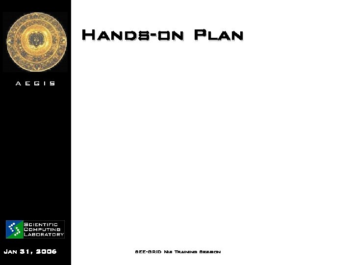 Hands-on Plan AEGIS Jan 31, 2006 SEE-GRID Nis Training Session 