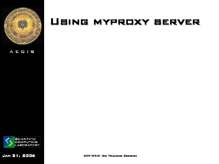 Using myproxy server AEGIS Jan 31, 2006 SEE-GRID Nis Training Session 