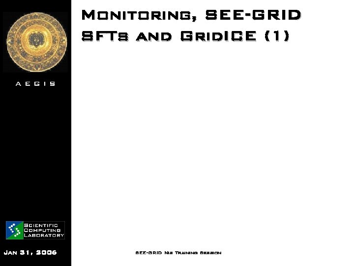 Monitoring, SEE-GRID SFTs and Grid. ICE (1) AEGIS Jan 31, 2006 SEE-GRID Nis Training