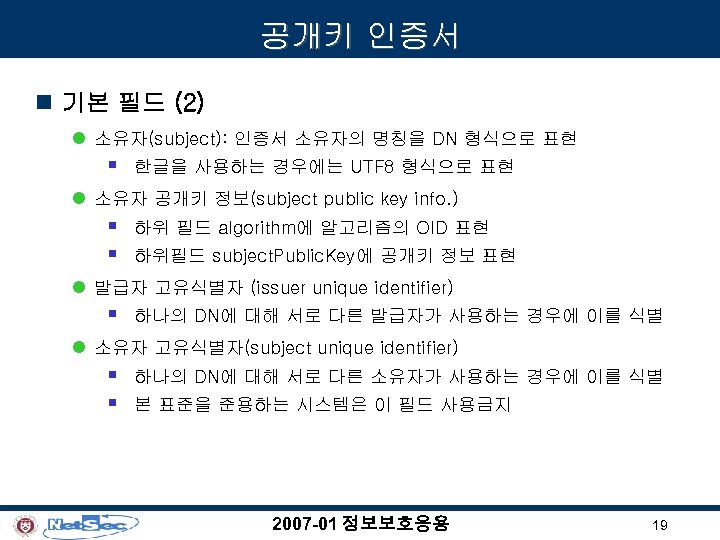 공개키 인증서 n 기본 필드 (2) l 소유자(subject): 인증서 소유자의 명칭을 DN 형식으로 표현