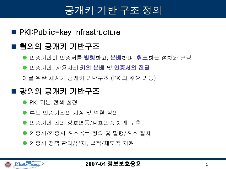 공개키 기반 구조 정의 n PKI: Public-key Infrastructure n 협의의 공개키 기반구조 l 인증기관이