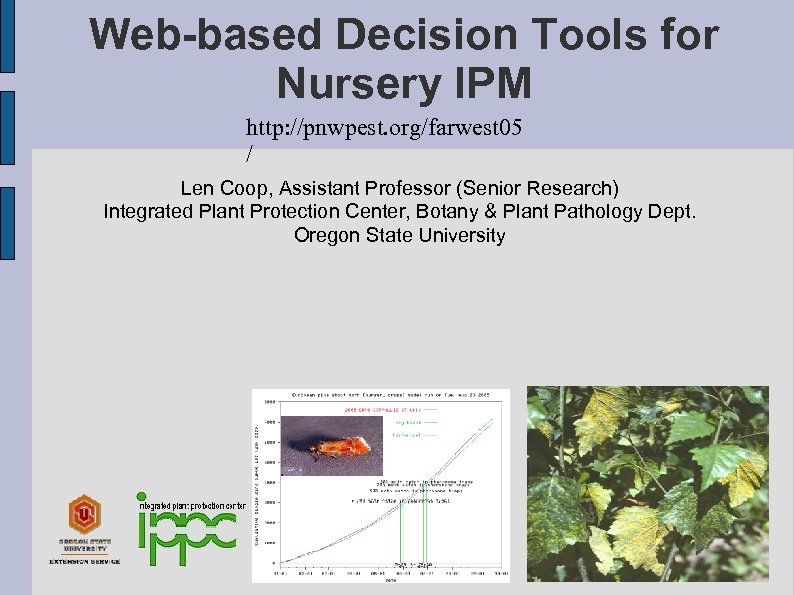 Web-based Decision Tools for Nursery IPM http: //pnwpest. org/farwest 05 / Len Coop, Assistant