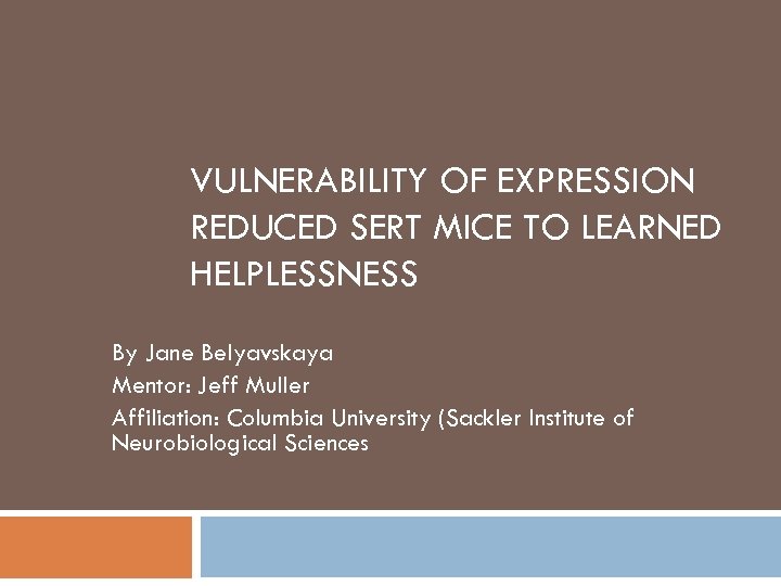 VULNERABILITY OF EXPRESSION REDUCED SERT MICE TO LEARNED HELPLESSNESS By Jane Belyavskaya Mentor: Jeff