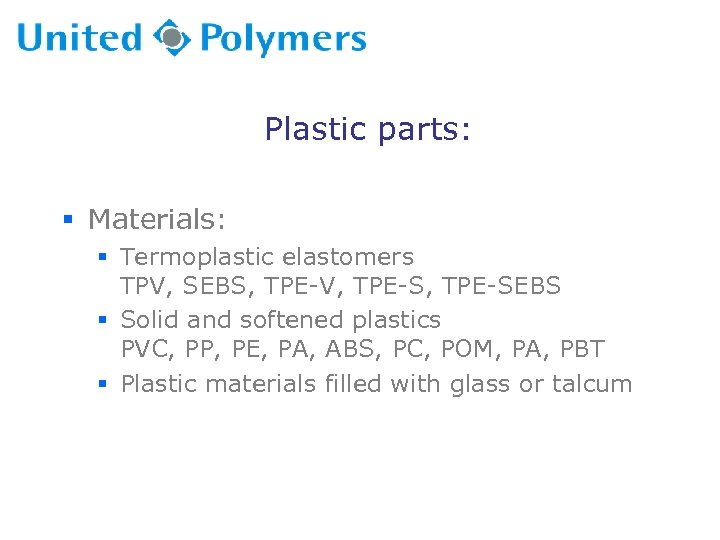 Plastic parts: § Materials: § Termoplastic elastomers TPV, SEBS, TPE-V, TPE-SEBS § Solid and