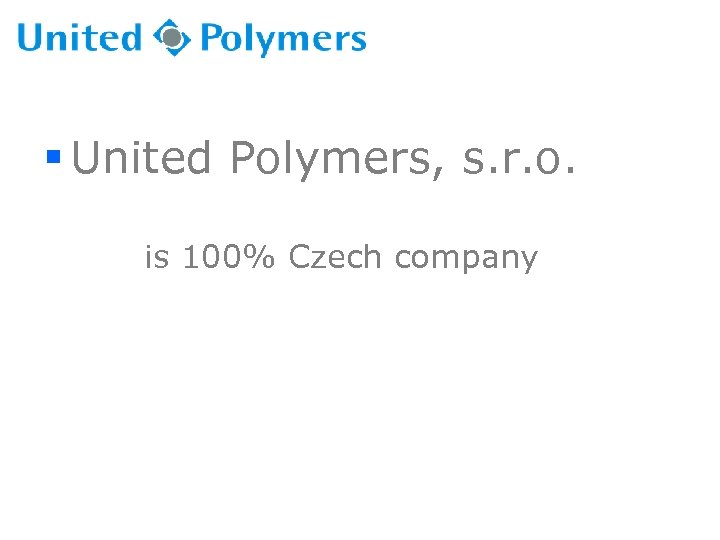 § United Polymers, s. r. o. is 100% Czech company 