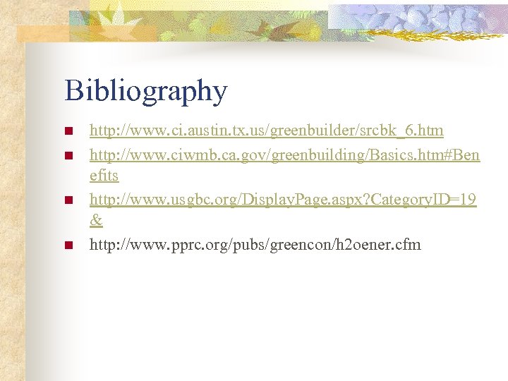 Bibliography n n http: //www. ci. austin. tx. us/greenbuilder/srcbk_6. htm http: //www. ciwmb. ca.