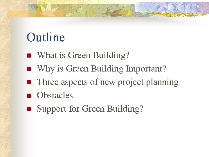 Outline n n n What is Green Building? Why is Green Building Important? Three
