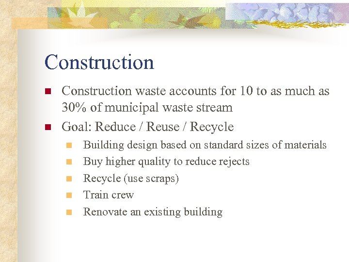 Construction n n Construction waste accounts for 10 to as much as 30% of